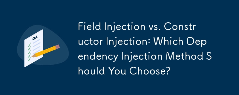 Field Injection vs. Constructor Injection: Which Dependency Injection Method Should You Choose?