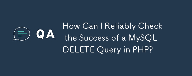 How Can I Reliably Check the Success of a MySQL DELETE Query in PHP?