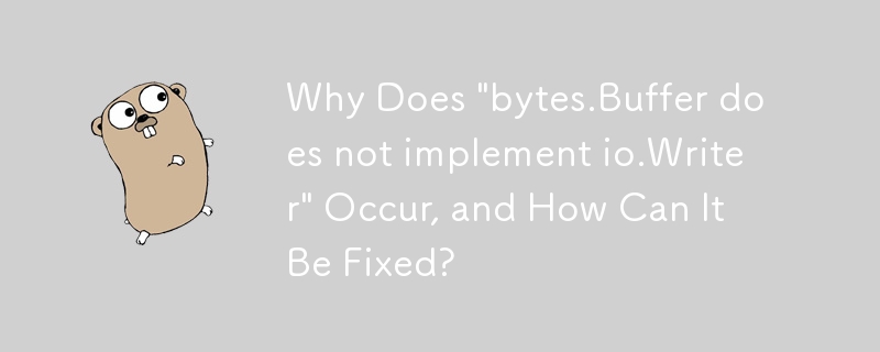 Why Does 'bytes.Buffer does not implement io.Writer' Occur, and How Can It Be Fixed?