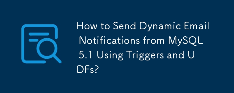 How to Send Dynamic Email Notifications from MySQL 5.1 Using Triggers and UDFs?