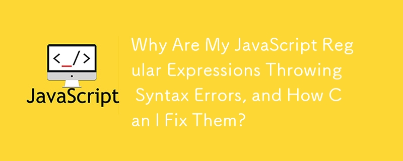 Why Are My JavaScript Regular Expressions Throwing Syntax Errors, and How Can I Fix Them?