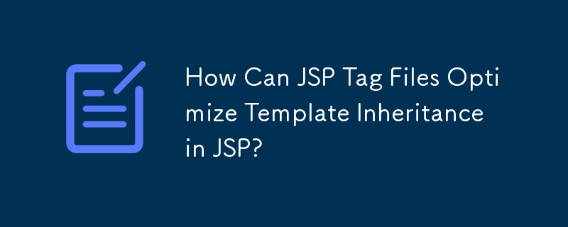 How Can JSP Tag Files Optimize Template Inheritance in JSP?