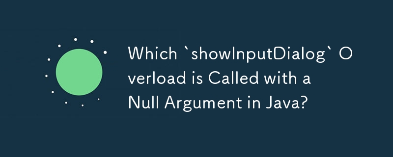 Which `showInputDialog` Overload is Called with a Null Argument in Java?