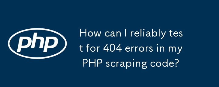 How can I reliably test for 404 errors in my PHP scraping code?