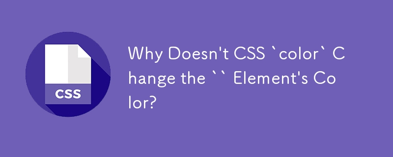 Why Doesn't CSS `color` Change the `` Element's Color?