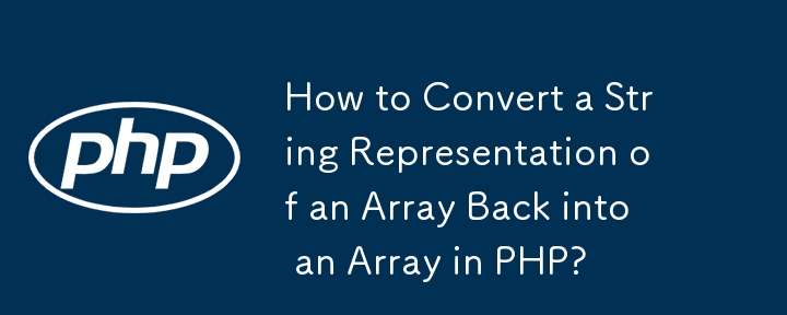 How to Convert a String Representation of an Array Back into an Array in PHP?