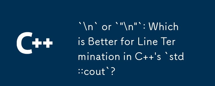 `\\n` or `\'\\n\'`: Which is Better for Line Termination in C  \'s `std::cout`?