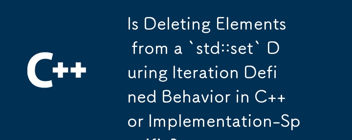 Is Deleting Elements from a `std::set` During Iteration Defined Behavior in C   or Implementation-Specific?