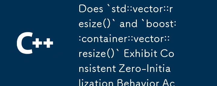 `std::vector::resize()` 和 `boost::container::vector::resize()` 是否在 C 标准中表现出一致的零初始化行为？