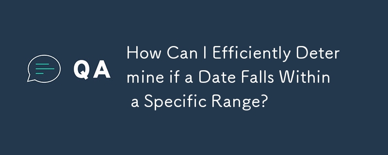 How Can I Efficiently Determine if a Date Falls Within a Specific Range?