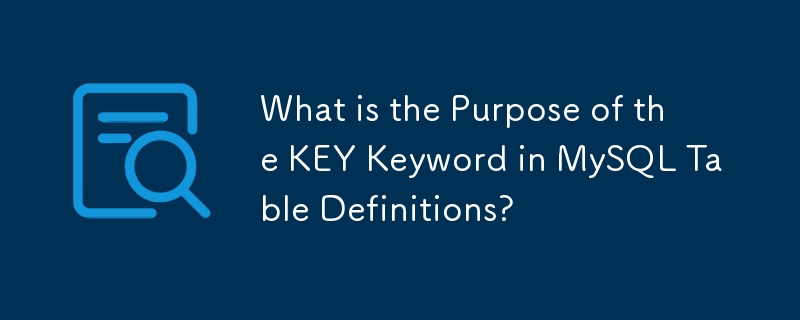 What is the Purpose of the KEY Keyword in MySQL Table Definitions?