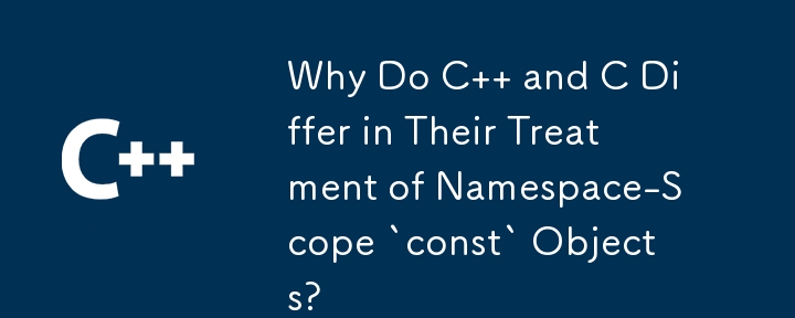 Why Do C   and C Differ in Their Treatment of Namespace-Scope `const` Objects?