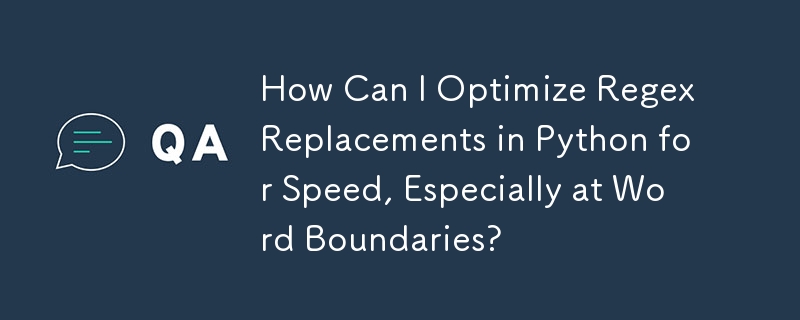 如何優化 Python 中的正規表示式替換以提高速度，尤其是在單字邊界處？