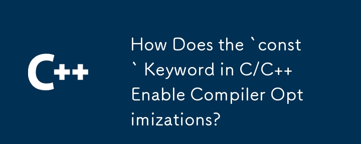 C/C 中的「const」關鍵字如何啟用編譯器最佳化？