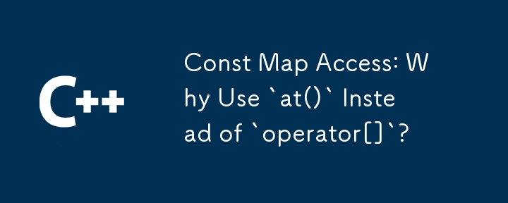 Const Map Access: Why Use `at()` Instead of `operator[]`?