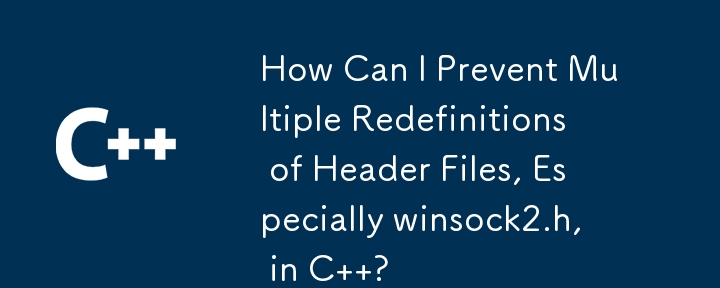 How Can I Prevent Multiple Redefinitions of Header Files, Especially winsock2.h, in C  ?