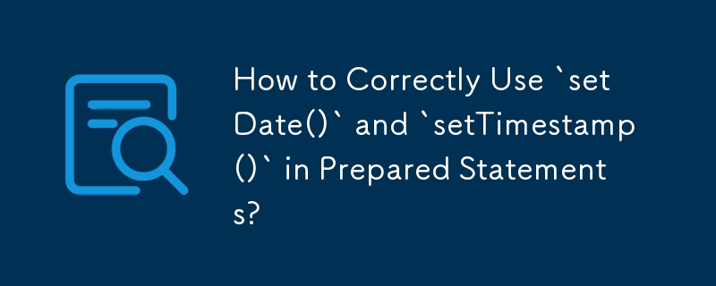 How to Correctly Use `setDate()` and `setTimestamp()` in Prepared Statements?