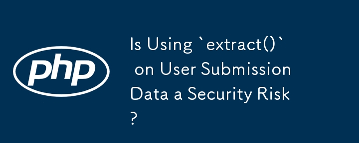 Is Using `extract()` on User Submission Data a Security Risk?