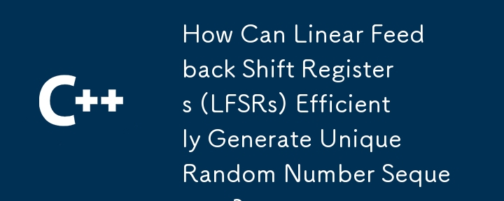 How Can Linear Feedback Shift Registers (LFSRs) Efficiently Generate Unique Random Number Sequences?