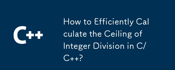 How to Efficiently Calculate the Ceiling of Integer Division in C/C  ?