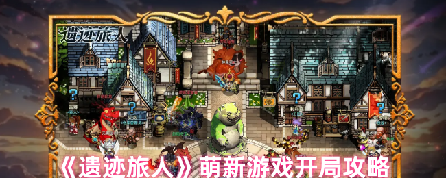 《遗迹旅人》萌新游戏开局攻略