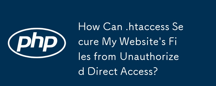 .htaccess はどのようにして Web サイトのファイルを不正な直接アクセスから保護できますか?