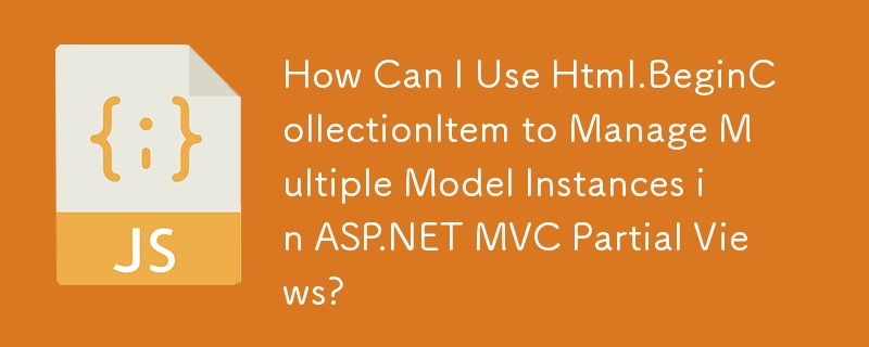 Html.BeginCollectionItem を使用して ASP.NET MVC 部分ビューで複数のモデル インスタンスを管理するにはどうすればよいですか?