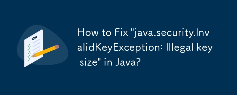 How to Fix 'java.security.InvalidKeyException: Illegal key size' in Java?