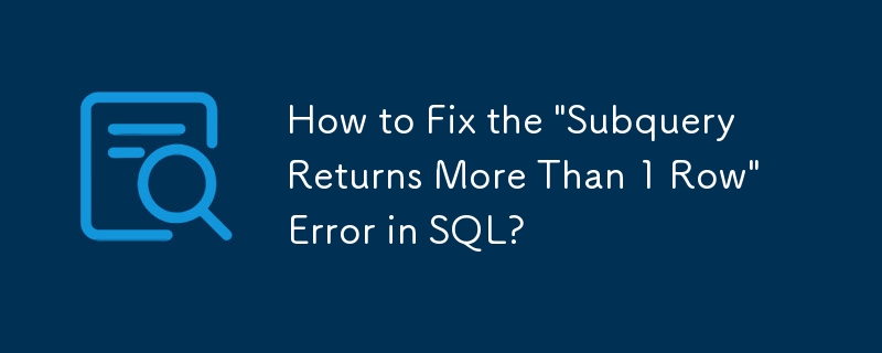 SQL で「サブクエリは複数の行を返します」エラーを修正する方法?