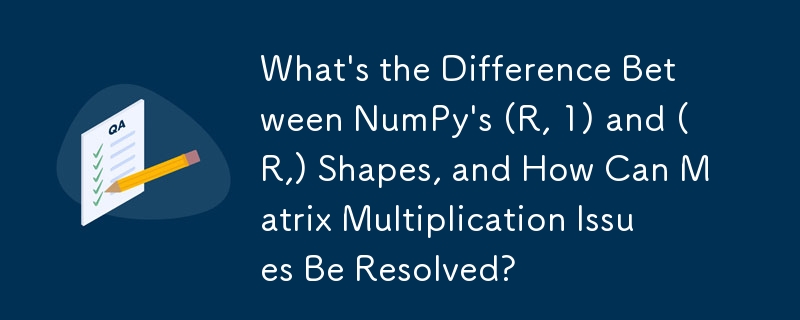 NumPy 的 (R, 1) 和 (R,) 形状有什么区别，如何解决矩阵乘法问题？