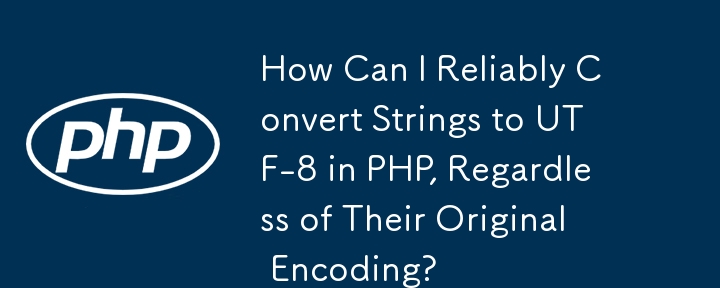 How Can I Reliably Convert Strings to UTF-8 in PHP, Regardless of Their Original Encoding?