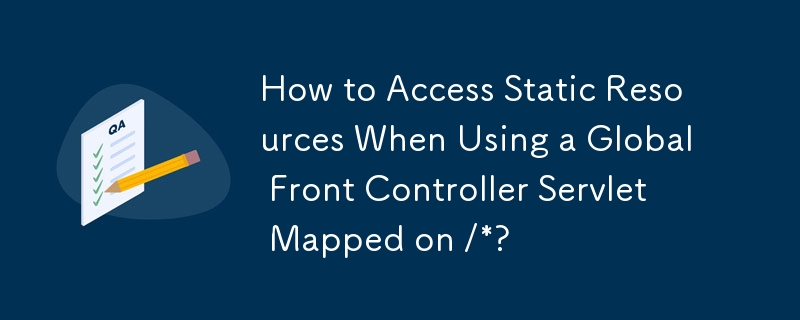 Comment accéder aux ressources statiques lors de l'utilisation d'un servlet Global Front Controller mappé sur /* ?