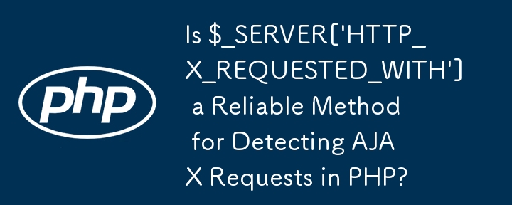$_SERVER[\'HTTP_X_REQUESTED_WITH\'] 是偵測 PHP 中 AJAX 請求的可靠方法嗎？