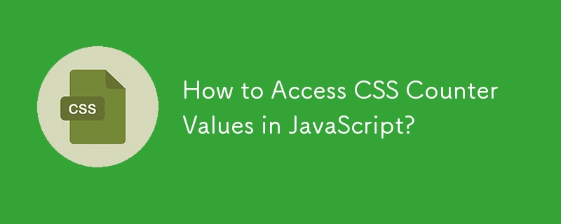 How to Access CSS Counter Values in JavaScript?