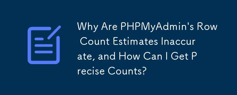 Why Are PHPMyAdmin's Row Count Estimates Inaccurate, and How Can I Get ...