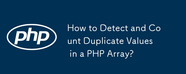 How to Detect and Count Duplicate Values in a PHP Array?