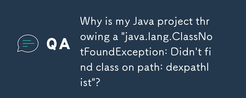 Why is my Java project throwing a 'java.lang.ClassNotFoundException: Didn't find class on path: dexpathlist'?