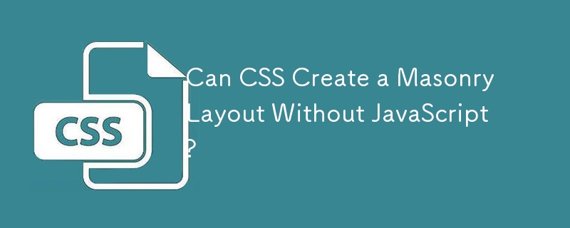 Can CSS Create a Masonry Layout Without JavaScript?