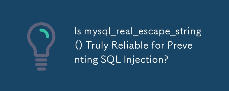 Is mysql_real_escape_string() Truly Reliable for Preventing SQL Injection?