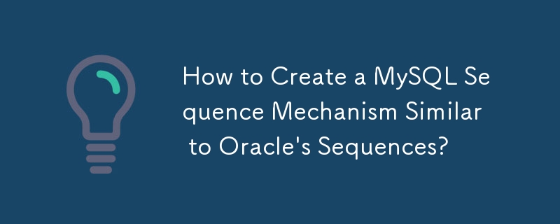 Oracle のシーケンスに似た MySQL シーケンス メカニズムを作成するにはどうすればよいですか?