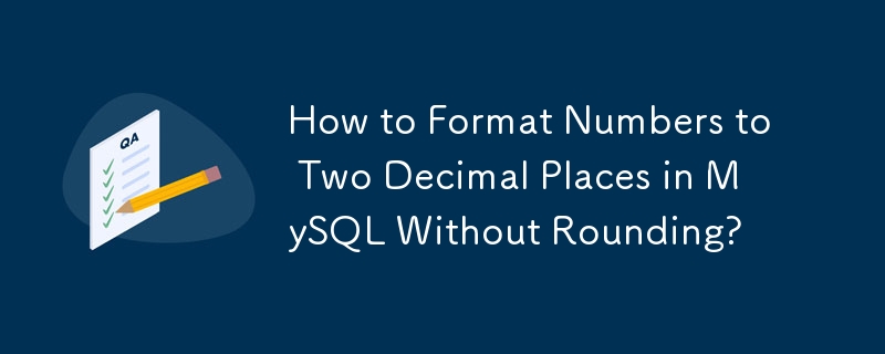 How to Format Numbers to Two Decimal Places in MySQL Without Rounding?