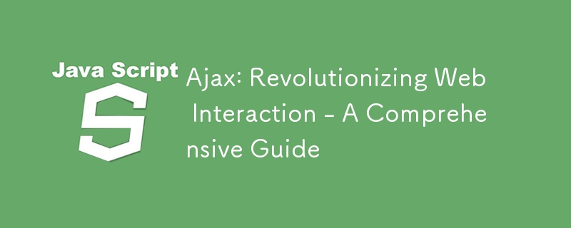 Ajax: Revolutionizing Web Interaction - A Comprehensive Guide