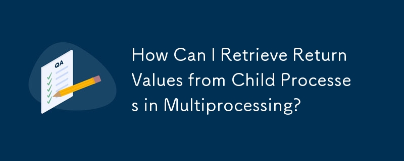 How Can I Retrieve Return Values from Child Processes in Multiprocessing?