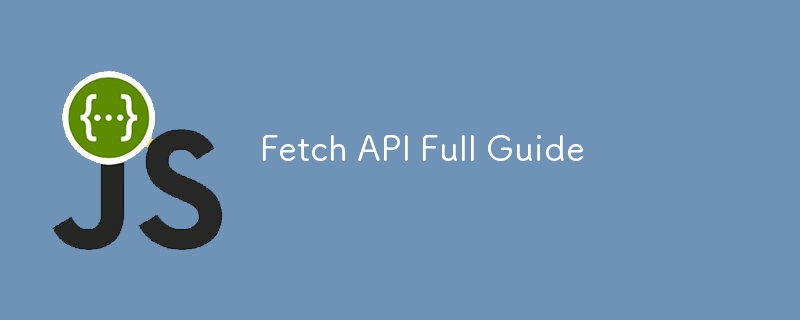 Fetch API Full Guide