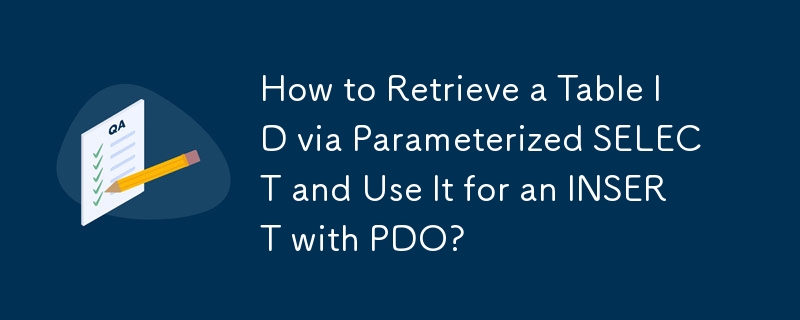 How to Retrieve a Table ID via Parameterized SELECT and Use It for an INSERT with PDO?