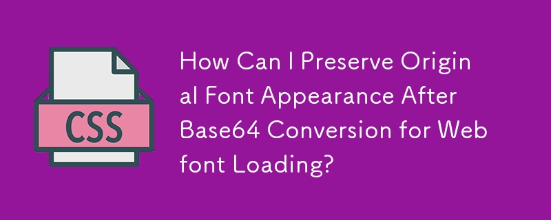 How Can I Preserve Original Font Appearance After Base64 Conversion for Webfont Loading?