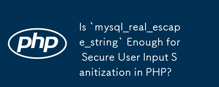 `mysql_real_escape_string` 足以在 PHP 中安全地進行使用者輸入清理嗎？