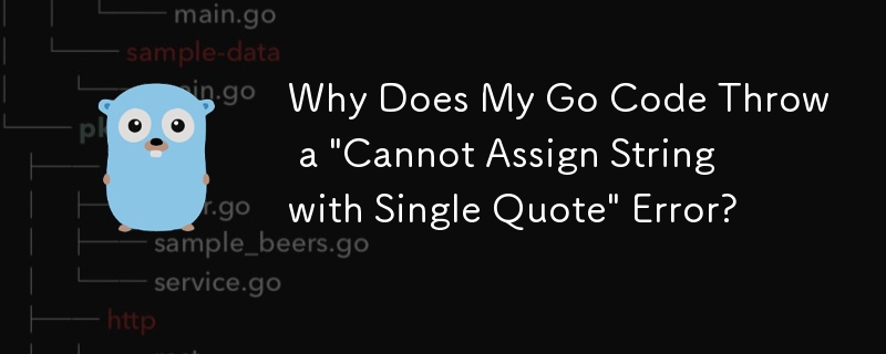 Why Does My Go Code Throw a 'Cannot Assign String with Single Quote' Error?