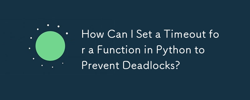 How Can I Set a Timeout for a Function in Python to Prevent Deadlocks?