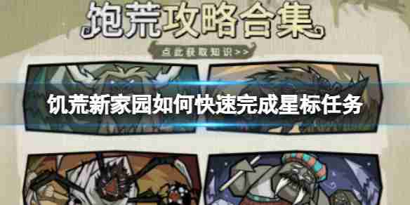 饥荒新家园如何快速完成星标任务 快速完成星标任务攻略分享